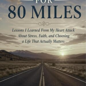 No Services for 80 Miles: Lessons I Learned From My Heart Attack About Stress, Faith and Choosing a Life That Actually Matters